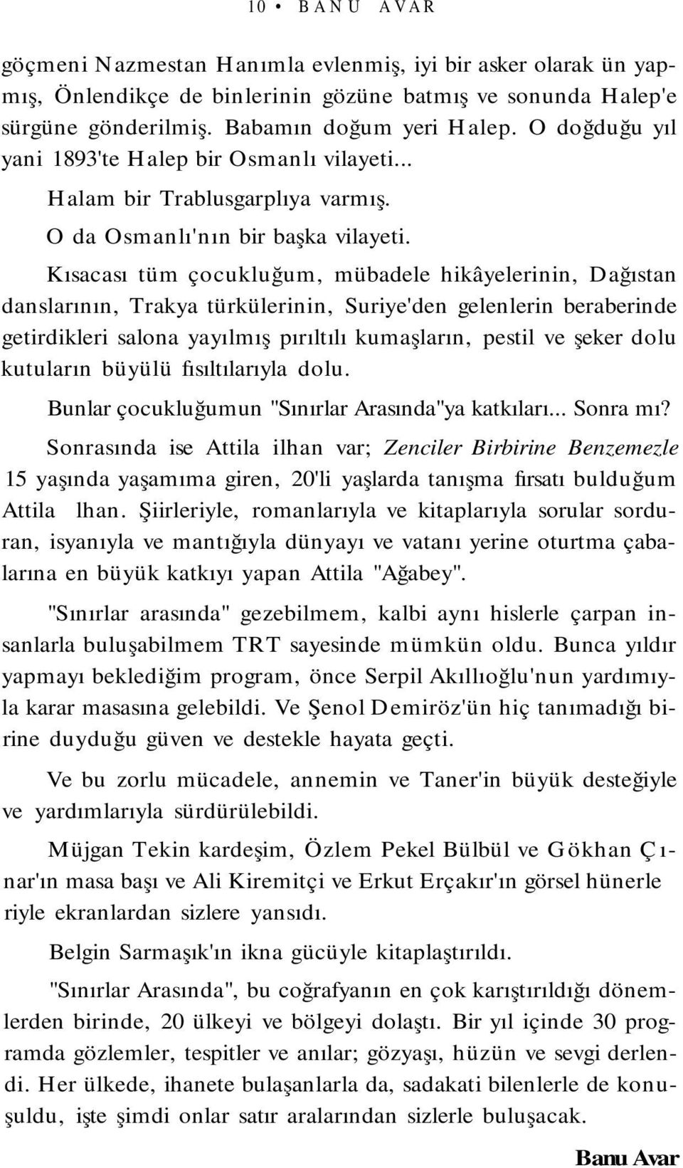 Kısacası tüm çocukluğum, mübadele hikâyelerinin, Dağıstan danslarının, Trakya türkülerinin, Suriye'den gelenlerin beraberinde getirdikleri salona yayılmış pırıltılı kumaşların, pestil ve şeker dolu