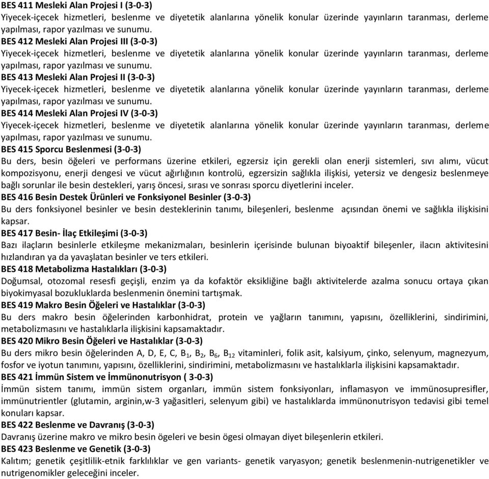 BES 413 Mesleki Alan Projesi II (3-0-3) Yiyecek-içecek hizmetleri, beslenme ve diyetetik alanlarına yönelik konular üzerinde yayınların taranması, derleme yapılması, rapor yazılması ve sunumu.