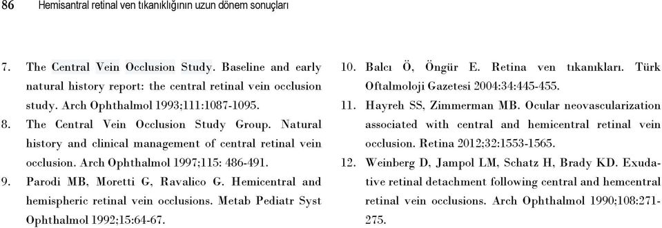 Parodi MB, Moretti G, Ravalico G. Hemicentral and hemispheric retinal vein occlusions. Metab Pediatr Syst Ophthalmol 1992;15:64-67. 10. Balcı Ö, Öngür E. Retina ven tıkanıkları.