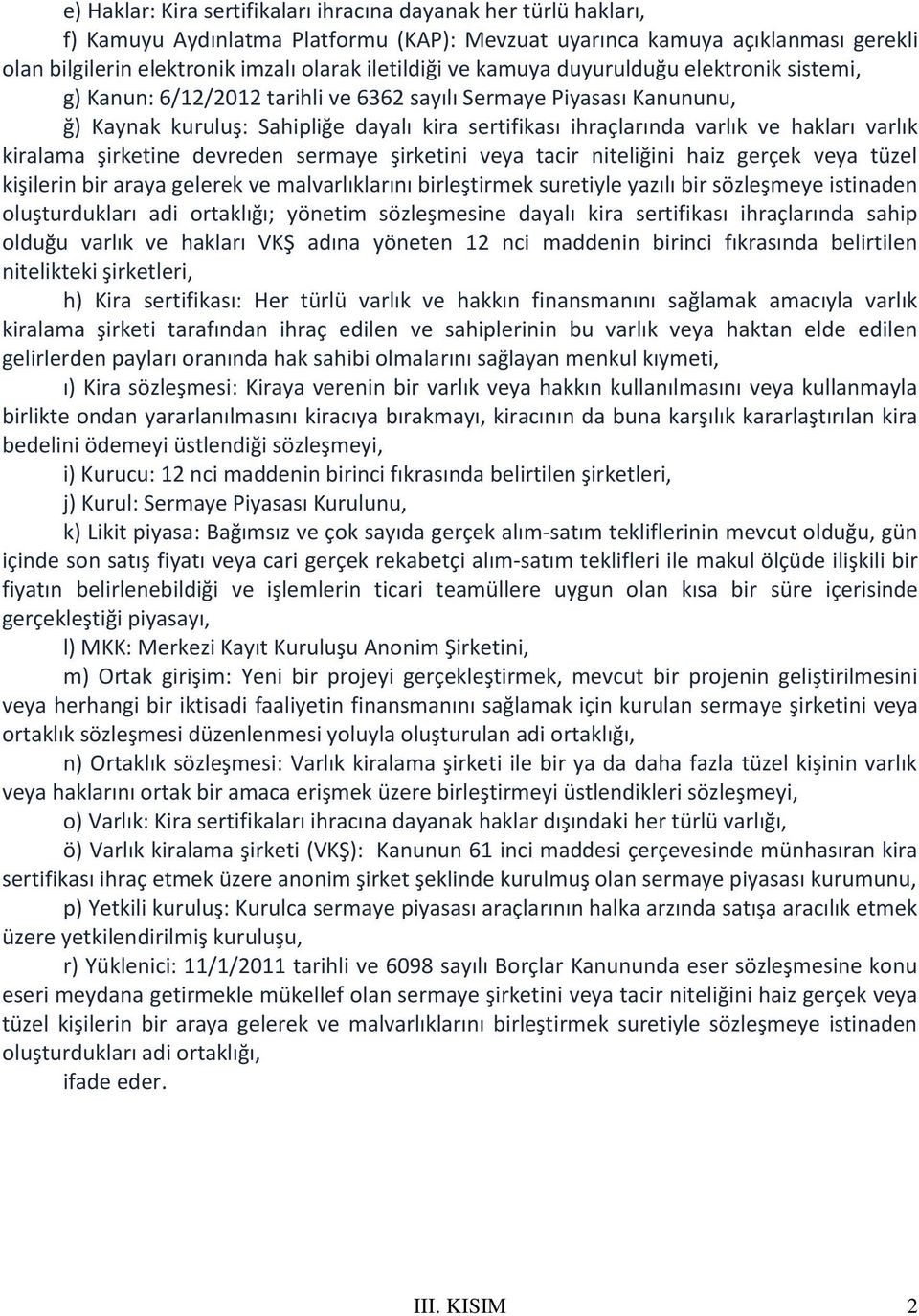 varlık kiralama şirketine devreden sermaye şirketini veya tacir niteliğini haiz gerçek veya tüzel kişilerin bir araya gelerek ve malvarlıklarını birleştirmek suretiyle yazılı bir sözleşmeye istinaden