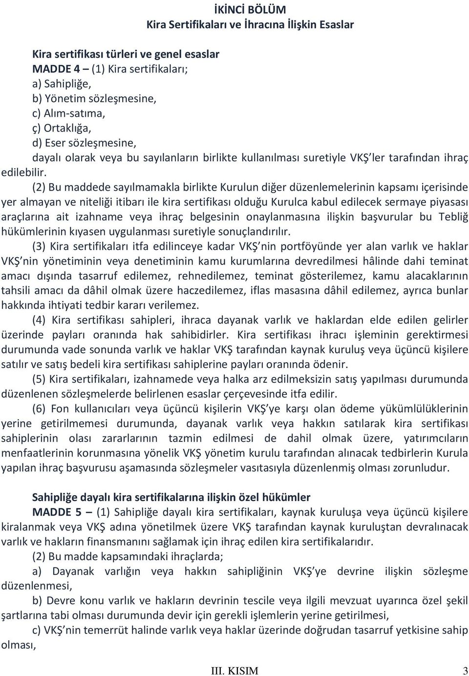 (2) Bu maddede sayılmamakla birlikte Kurulun diğer düzenlemelerinin kapsamı içerisinde yer almayan ve niteliği itibarı ile kira sertifikası olduğu Kurulca kabul edilecek sermaye piyasası araçlarına