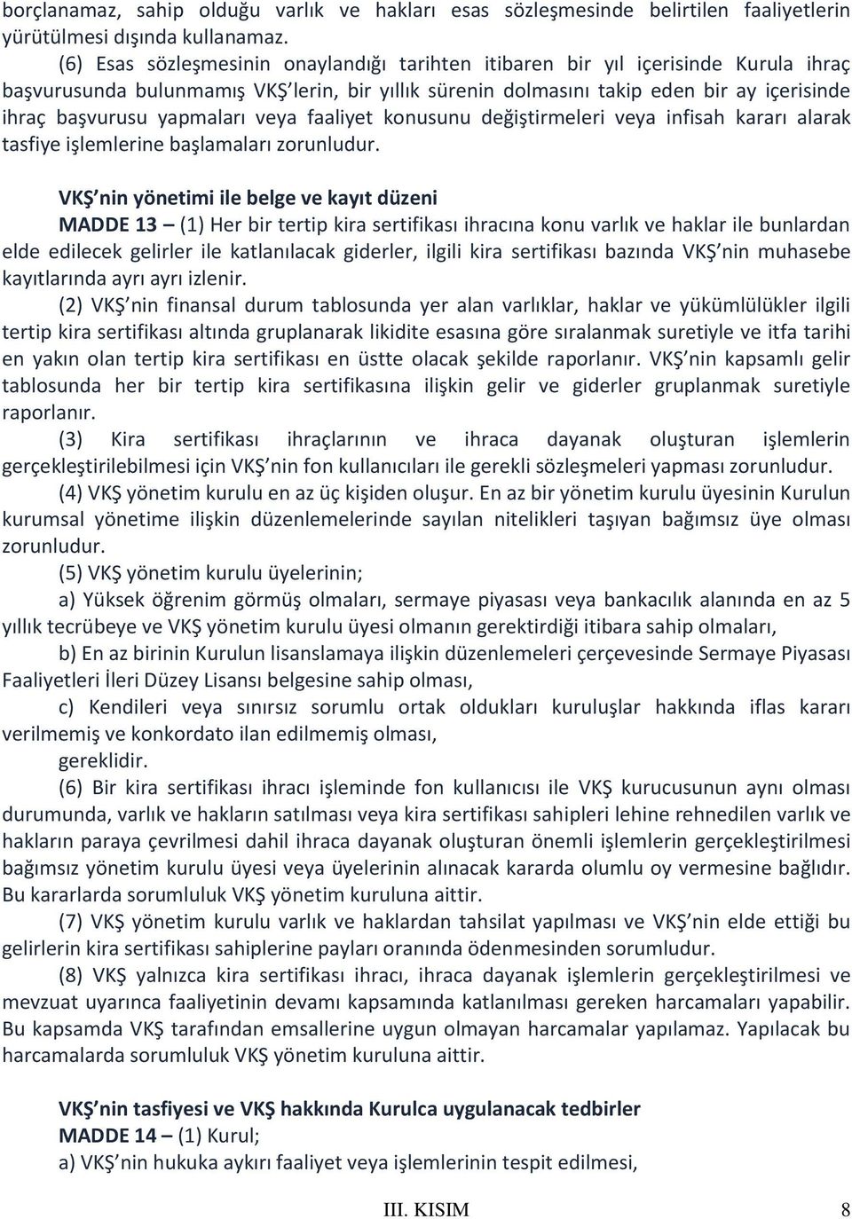 yapmaları veya faaliyet konusunu değiştirmeleri veya infisah kararı alarak tasfiye işlemlerine başlamaları zorunludur.