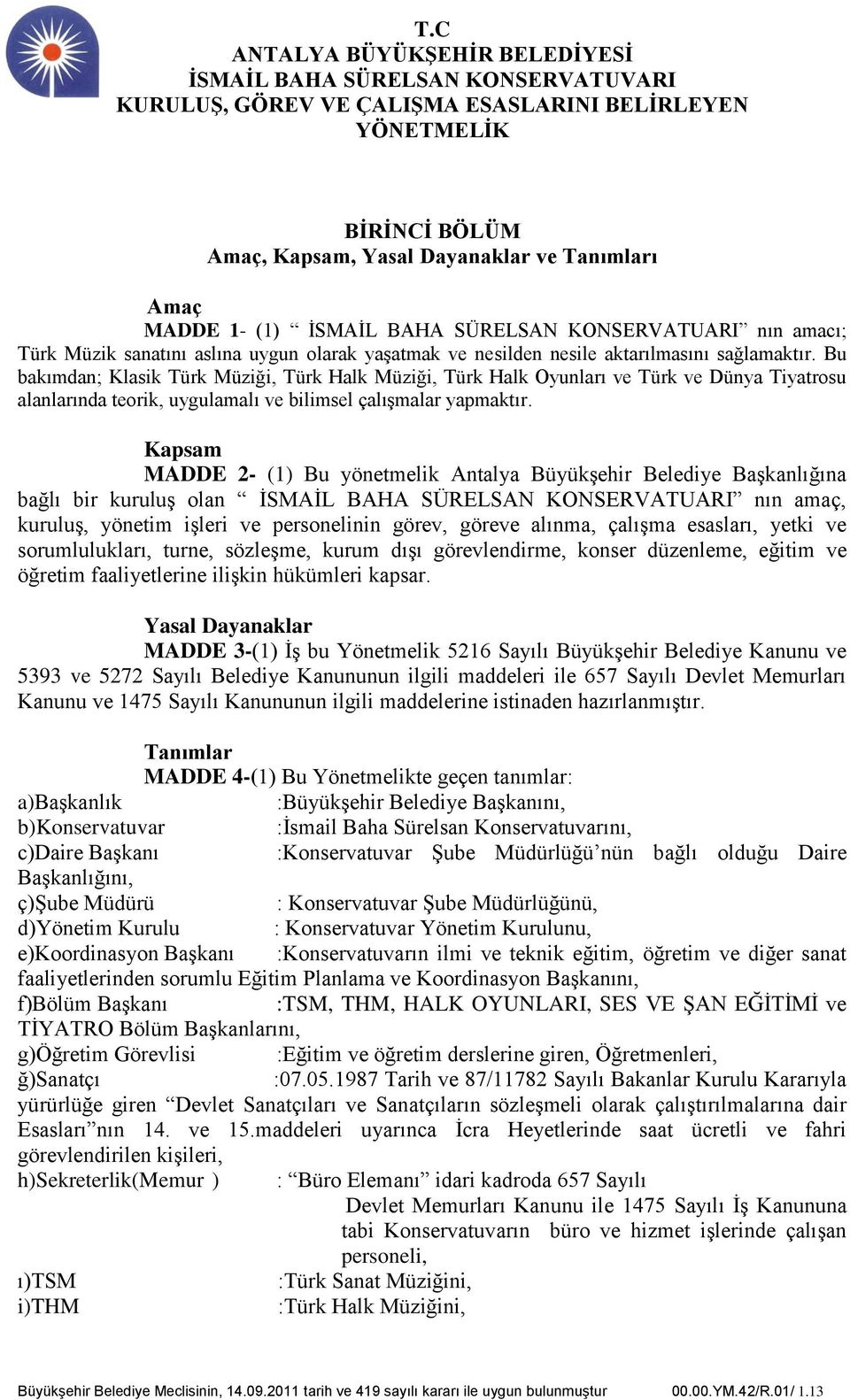 Kapsam MADDE 2- (1) Bu yönetmelik Antalya BüyükĢehir Belediye BaĢkanlığına bağlı bir kuruluģ olan ĠSMAĠL BAHA SÜRELSAN KONSERVATUARI nın amaç, kuruluģ, yönetim iģleri ve personelinin görev, göreve