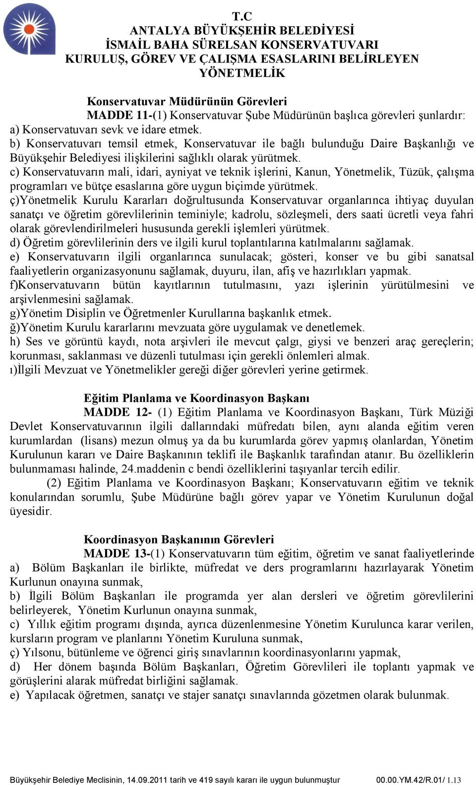 c) Konservatuvarın mali, idari, ayniyat ve teknik iģlerini, Kanun, Yönetmelik, Tüzük, çalıģma programları ve bütçe esaslarına göre uygun biçimde yürütmek.