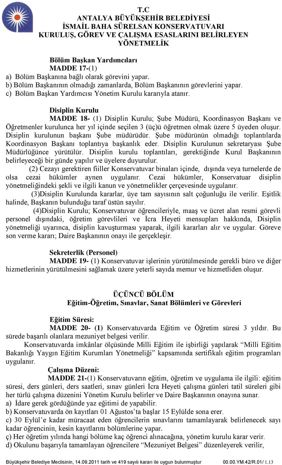 Disiplin Kurulu MADDE 18- (1) Disiplin Kurulu; ġube Müdürü, Koordinasyon BaĢkanı ve Öğretmenler kurulunca her yıl içinde seçilen 3 (üç)ü öğretmen olmak üzere 5 üyeden oluģur.