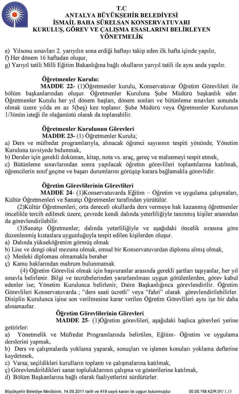 Öğretmenler Kurulu: MADDE 22- (1)Öğretmenler kurulu, Konservatuvar Öğretim Görevlileri ile bölüm baģkanlarından oluģur. Öğretmenler Kuruluna ġube Müdürü baģkanlık eder.