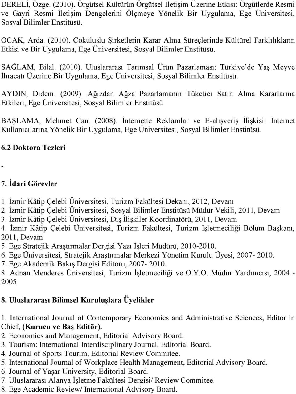 Çokuluslu Şirketlerin Karar Alma Süreçlerinde Kültürel Farklılıkların Etkisi ve Bir Uygulama, Ege Üniversitesi, Sosyal Bilimler Enstitüsü. SAĞLAM, Bilal. (2010).