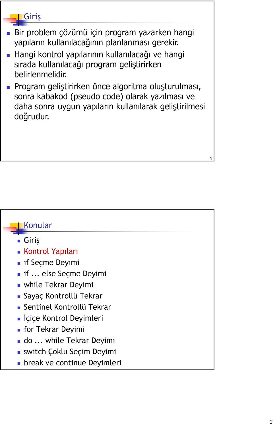 Program geliştirirken önce algoritma oluşturulması, sonra kabakod (pseudo code) olarak yazılması ve daha sonra uygun yapıların kullanılarak geliştirilmesi