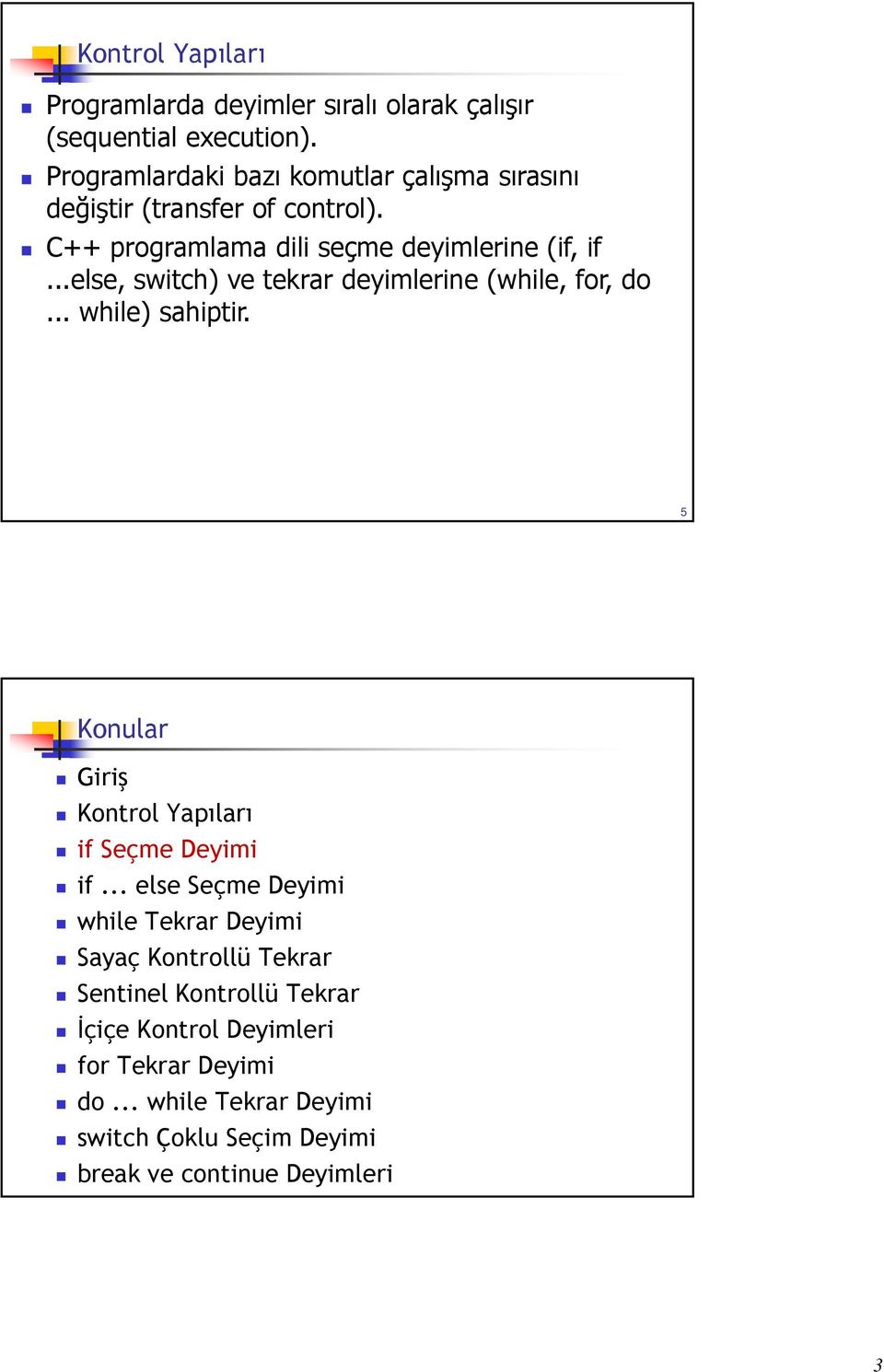 ..else, switch) ve tekrar deyimlerine (while, for, do... while) sahiptir. 5 Konular Giriş Kontrol Yapıları if Seçme Deyimi if.