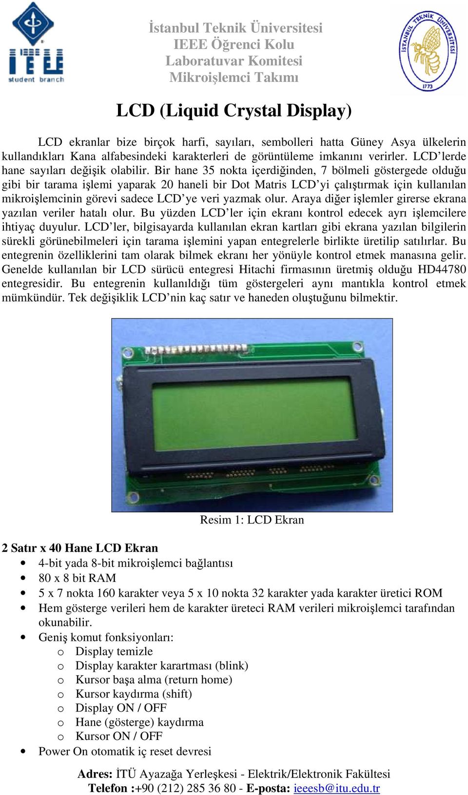 Bir hane 35 nokta içerdiğinden, 7 bölmeli göstergede olduğu gibi bir tarama işlemi yaparak 20 haneli bir Dot Matris LCD yi çalıştırmak için kullanılan mikroişlemcinin görevi sadece LCD ye veri yazmak