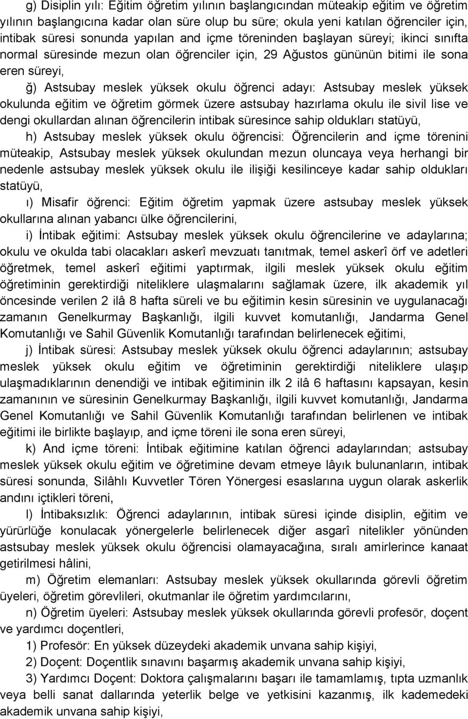 Astsubay meslek yüksek okulunda eğitim ve öğretim görmek üzere astsubay hazırlama okulu ile sivil lise ve dengi okullardan alınan öğrencilerin intibak süresince sahip oldukları statüyü, h) Astsubay