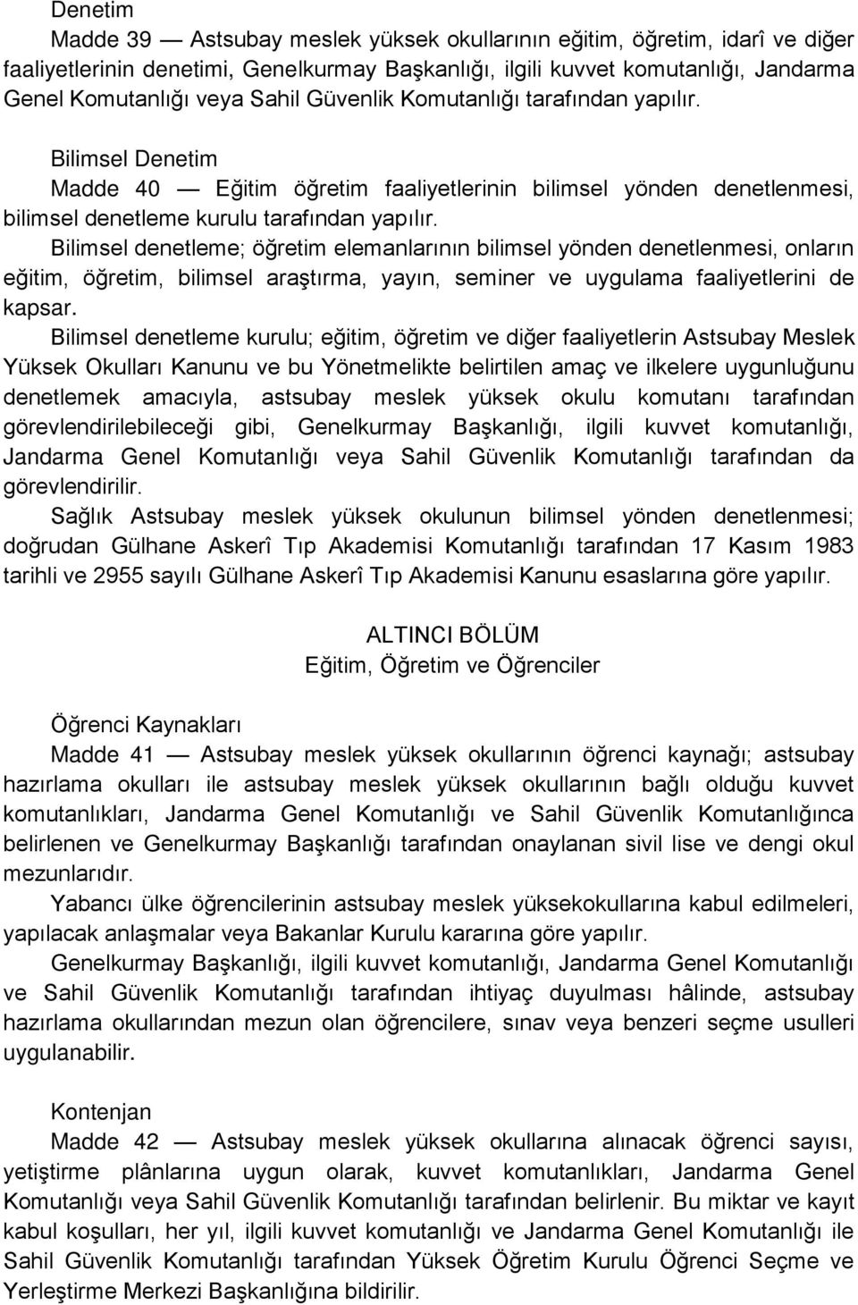 Bilimsel denetleme; öğretim elemanlarının bilimsel yönden denetlenmesi, onların eğitim, öğretim, bilimsel araştırma, yayın, seminer ve uygulama faaliyetlerini de kapsar.