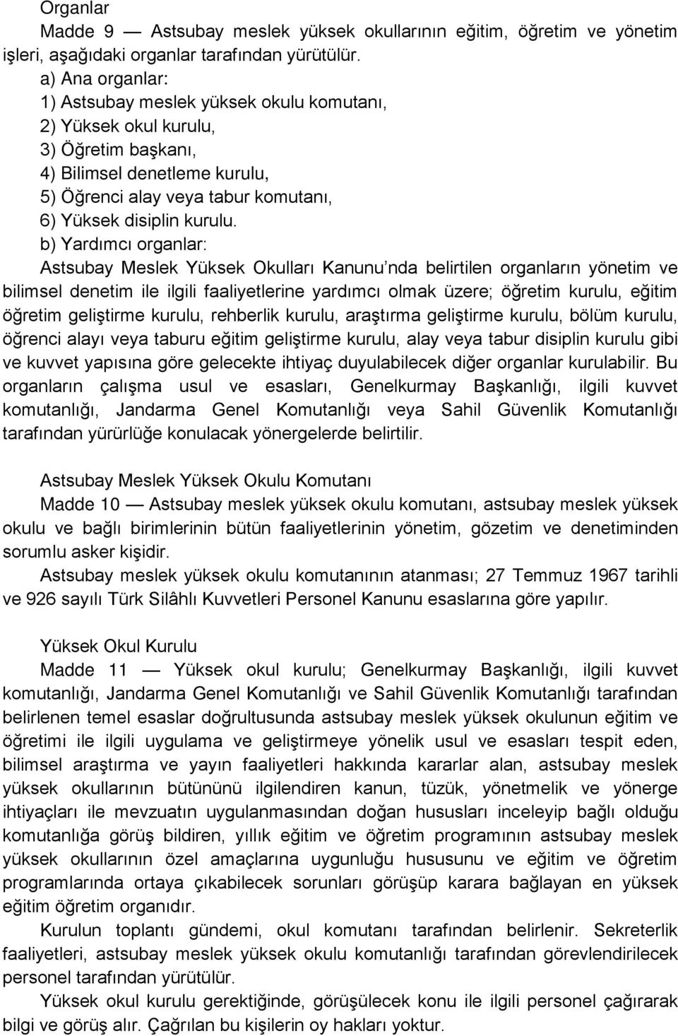 b) Yardımcı organlar: Astsubay Meslek Yüksek Okulları Kanunu nda belirtilen organların yönetim ve bilimsel denetim ile ilgili faaliyetlerine yardımcı olmak üzere; öğretim kurulu, eğitim öğretim