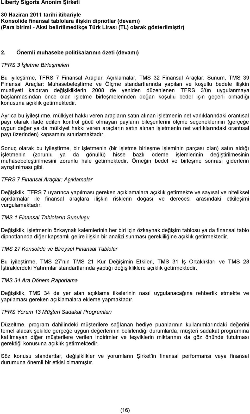 Muhasebeleştirme ve Ölçme standartlarında yapılan ve koşullu bedele ilişkin muafiyeti kaldıran değişikliklerin 2008 de yeniden düzenlenen TFRS 3 ün uygulanmaya başlanmasından önce olan işletme