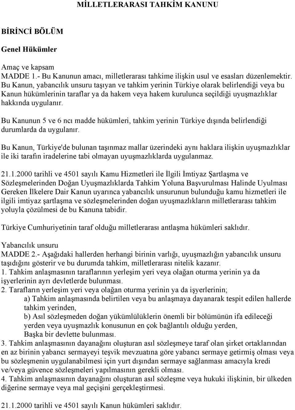 Bu Kanunun 5 ve 6 ncı madde hükümleri, tahkim yerinin Türkiye dışında belirlendiği durumlarda da uygulanır.