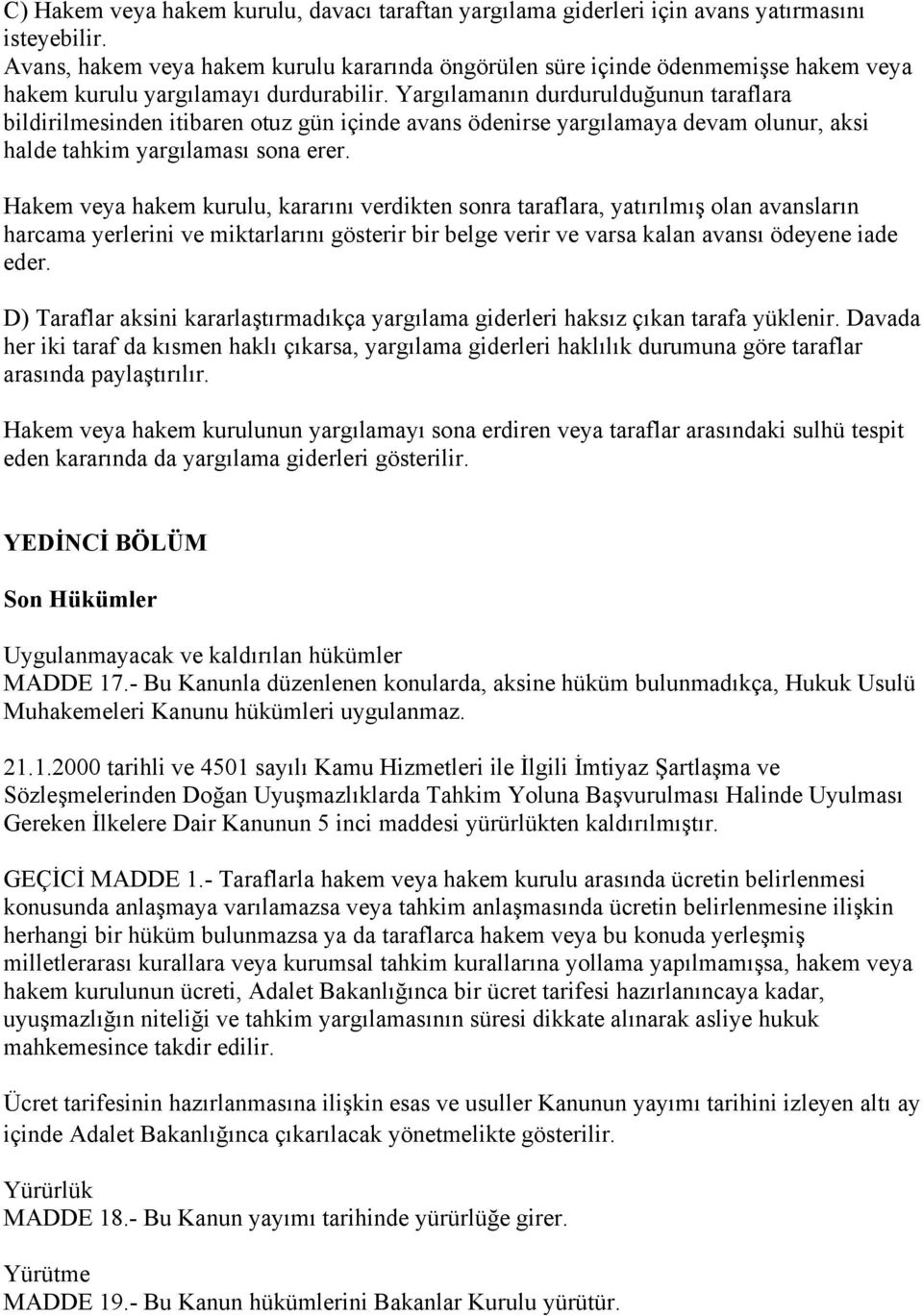 Yargılamanın durdurulduğunun taraflara bildirilmesinden itibaren otuz gün içinde avans ödenirse yargılamaya devam olunur, aksi halde tahkim yargılaması sona erer.