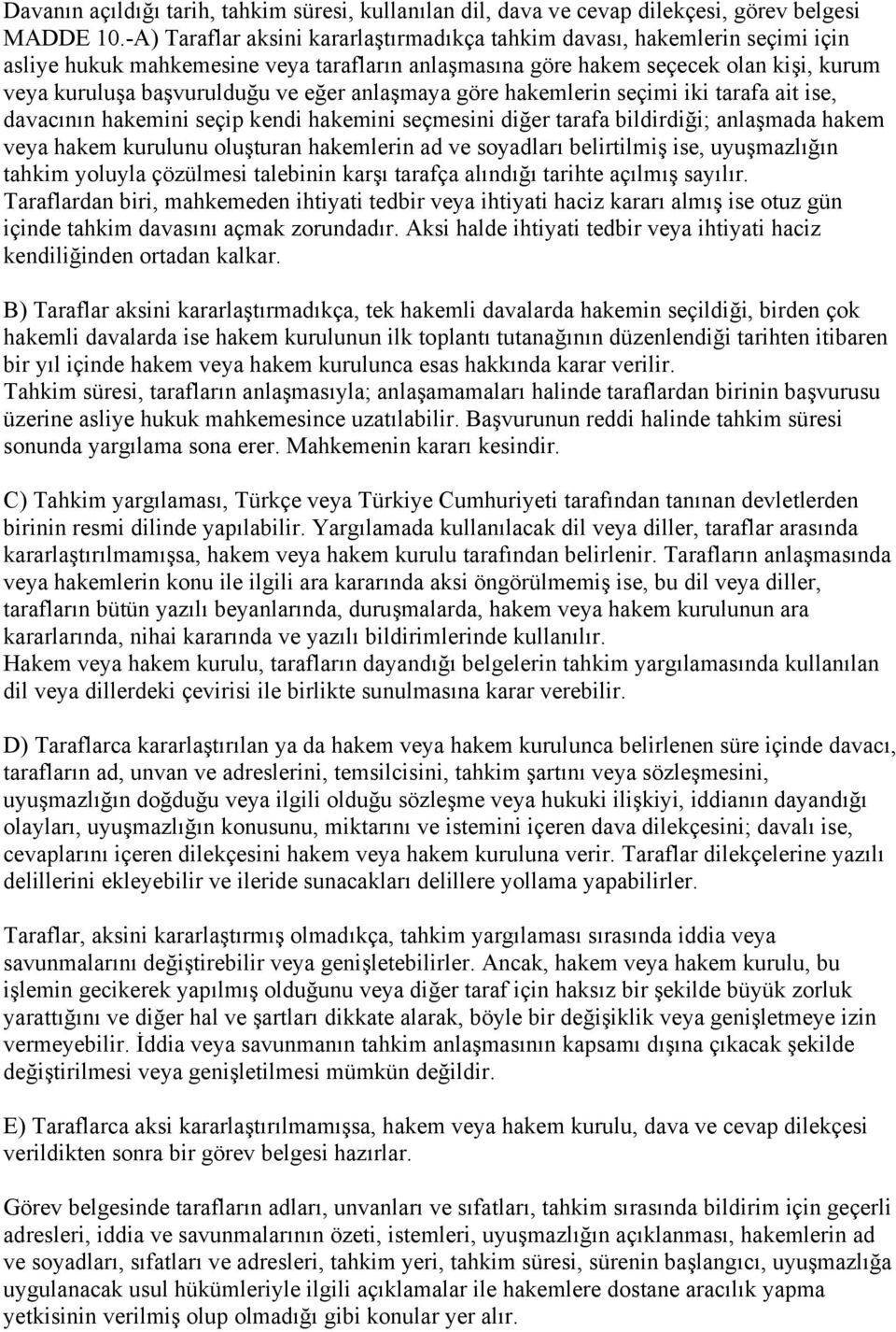 eğer anlaşmaya göre hakemlerin seçimi iki tarafa ait ise, davacının hakemini seçip kendi hakemini seçmesini diğer tarafa bildirdiği; anlaşmada hakem veya hakem kurulunu oluşturan hakemlerin ad ve