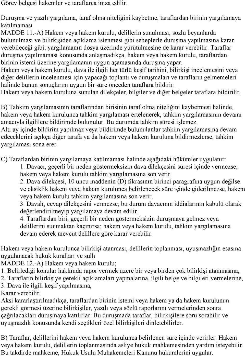 üzerinde yürütülmesine de karar verebilir. Taraflar duruşma yapılmaması konusunda anlaşmadıkça, hakem veya hakem kurulu, taraflardan birinin istemi üzerine yargılamanın uygun aşamasında duruşma yapar.