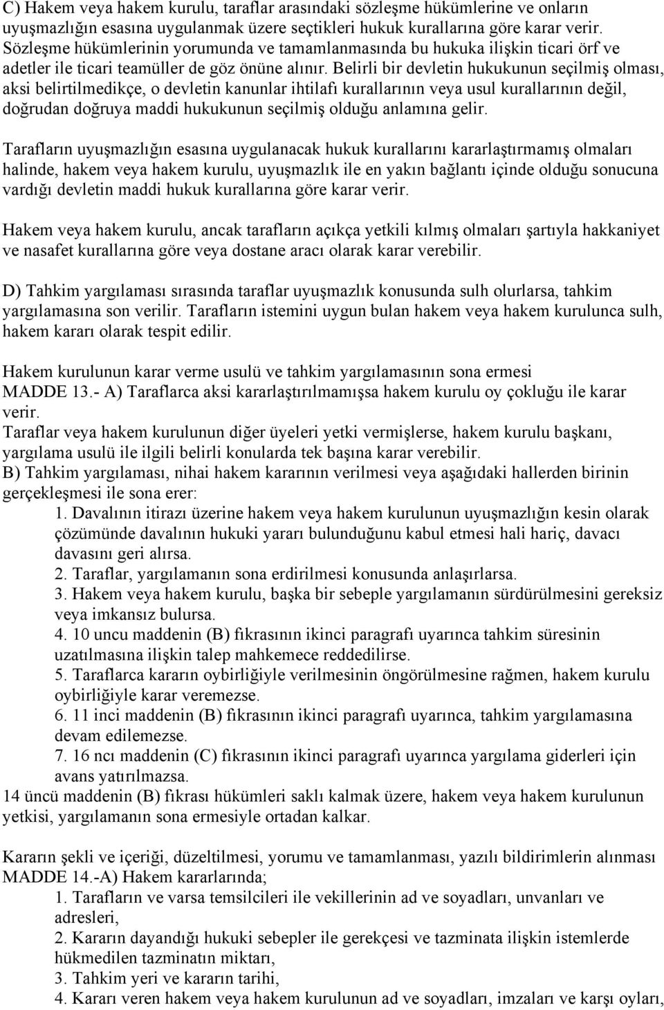 Belirli bir devletin hukukunun seçilmiş olması, aksi belirtilmedikçe, o devletin kanunlar ihtilafı kurallarının veya usul kurallarının değil, doğrudan doğruya maddi hukukunun seçilmiş olduğu anlamına