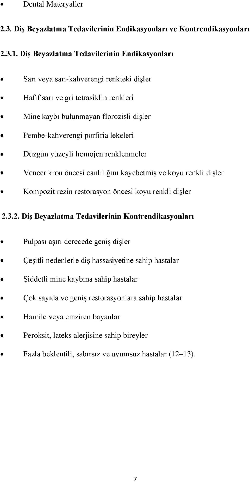 Düzgün yüzeyli homojen renklenmeler Veneer kron öncesi canlılığını kayebetmiş ve koyu renkli dişler Kompozit rezin restorasyon öncesi koyu renkli dişler 2.