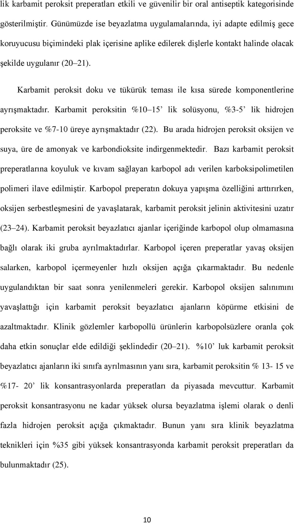 Karbamit peroksit doku ve tükürük teması ile kısa sürede komponentlerine ayrışmaktadır. Karbamit peroksitin %10 15 lik solüsyonu, %3-5 lik hidrojen peroksite ve %7-10 üreye ayrışmaktadır (22).