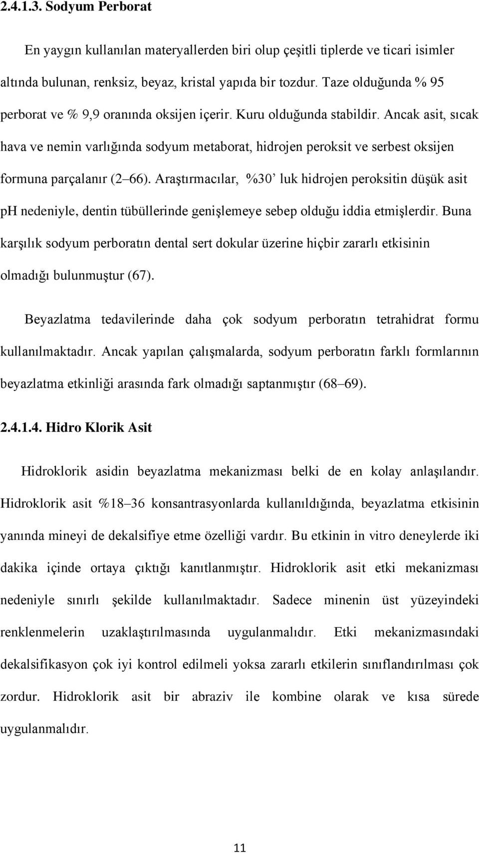 Ancak asit, sıcak hava ve nemin varlığında sodyum metaborat, hidrojen peroksit ve serbest oksijen formuna parçalanır (2 66).