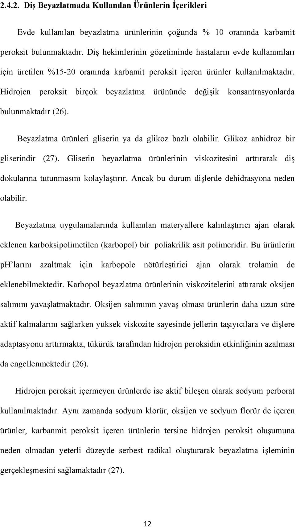 Hidrojen peroksit birçok beyazlatma ürününde değişik konsantrasyonlarda bulunmaktadır (26). Beyazlatma ürünleri gliserin ya da glikoz bazlı olabilir. Glikoz anhidroz bir gliserindir (27).