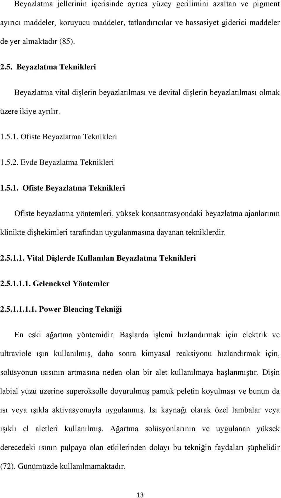 5.1. Ofiste Beyazlatma Teknikleri Ofiste beyazlatma yöntemleri, yüksek konsantrasyondaki beyazlatma ajanlarının klinikte dişhekimleri tarafından uygulanmasına dayanan tekniklerdir. 2.5.1.1. Vital Dişlerde Kullanılan Beyazlatma Teknikleri 2.