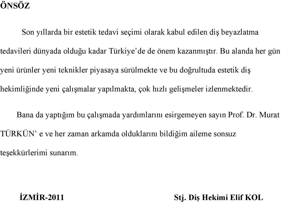 Bu alanda her gün yeni ürünler yeni teknikler piyasaya sürülmekte ve bu doğrultuda estetik diş hekimliğinde yeni çalışmalar