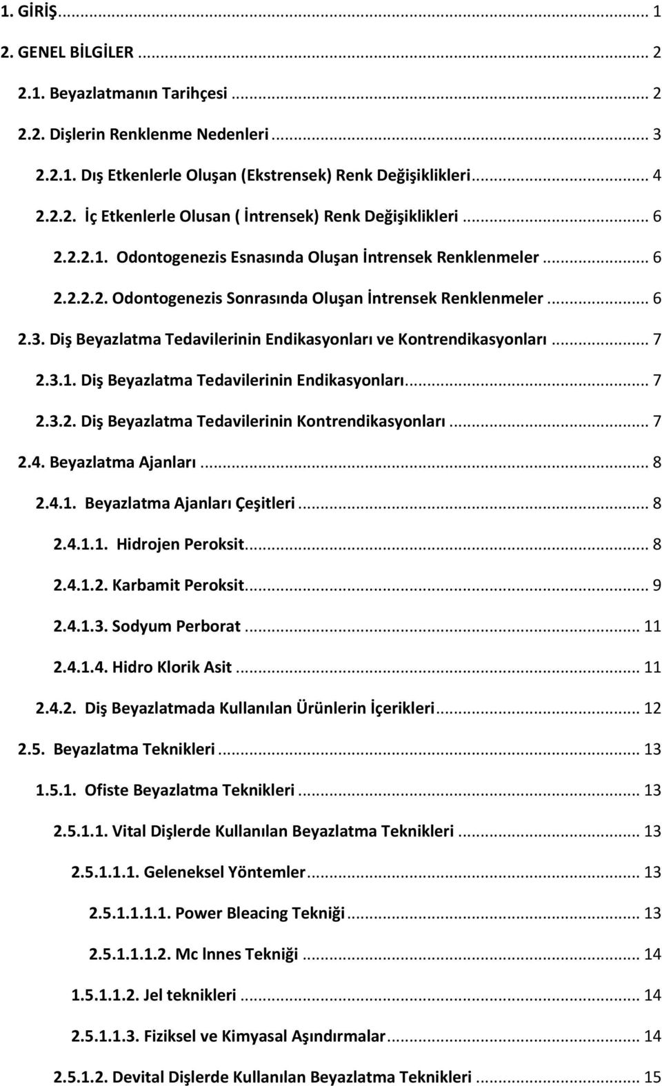 Diş Beyazlatma Tedavilerinin Endikasyonları ve Kontrendikasyonları... 7 2.3.1. Diş Beyazlatma Tedavilerinin Endikasyonları... 7 2.3.2. Diş Beyazlatma Tedavilerinin Kontrendikasyonları... 7 2.4.