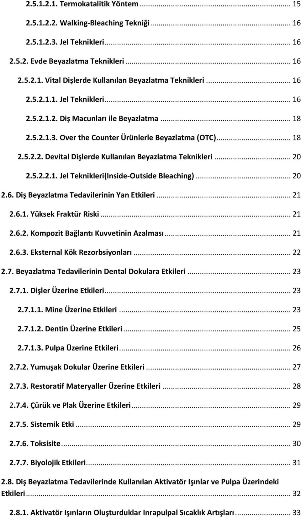 .. 20 2.5.2.2.1. Jel Teknikleri(Inside-Outside Bleaching)... 20 2.6. Diş Beyazlatma Tedavilerinin Yan Etkileri... 21 2.6.1. Yüksek Fraktür Riski... 21 2.6.2. Kompozit Bağlantı Kuvvetinin Azalması.