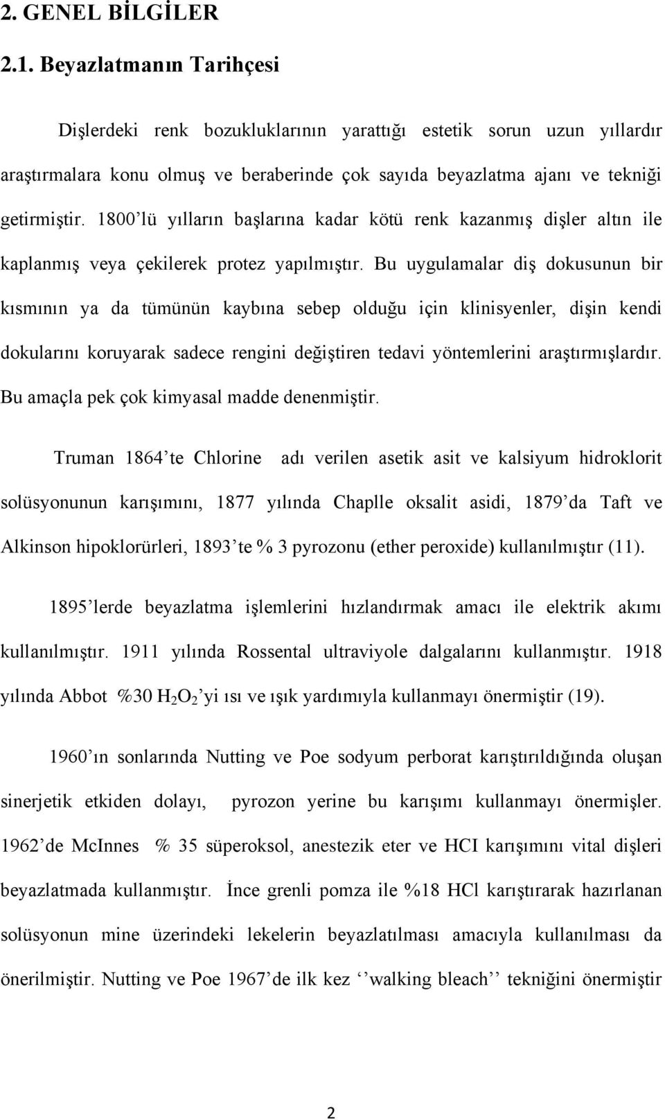 1800 lü yılların başlarına kadar kötü renk kazanmış dişler altın ile kaplanmış veya çekilerek protez yapılmıştır.