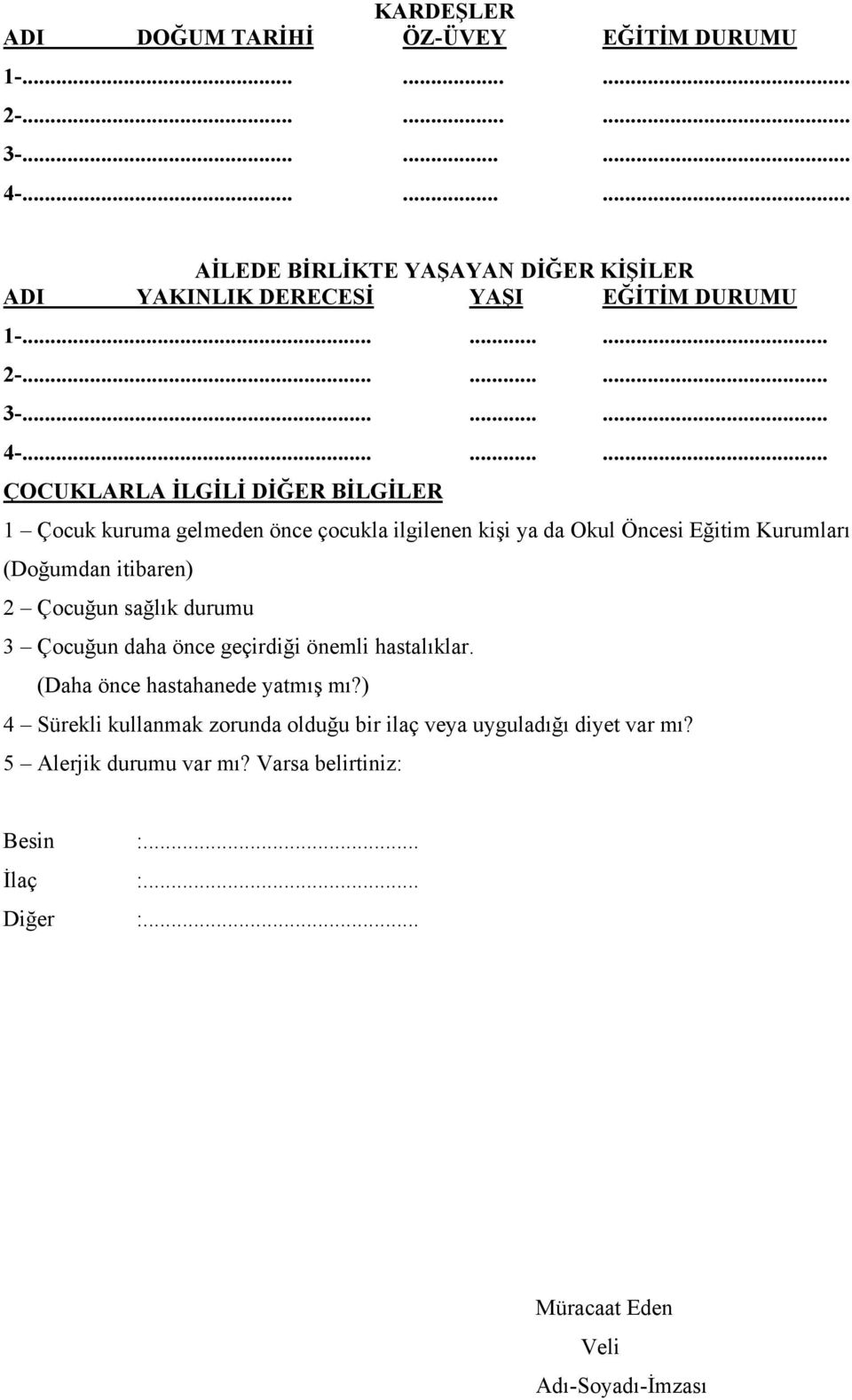 ........ ÇOCUKLARLA İLGİLİ DİĞER BİLGİLER 1 Çocuk kuruma gelmeden önce çocukla ilgilenen kişi ya da Okul Öncesi Eğitim Kurumları (Doğumdan itibaren) 2 Çocuğun