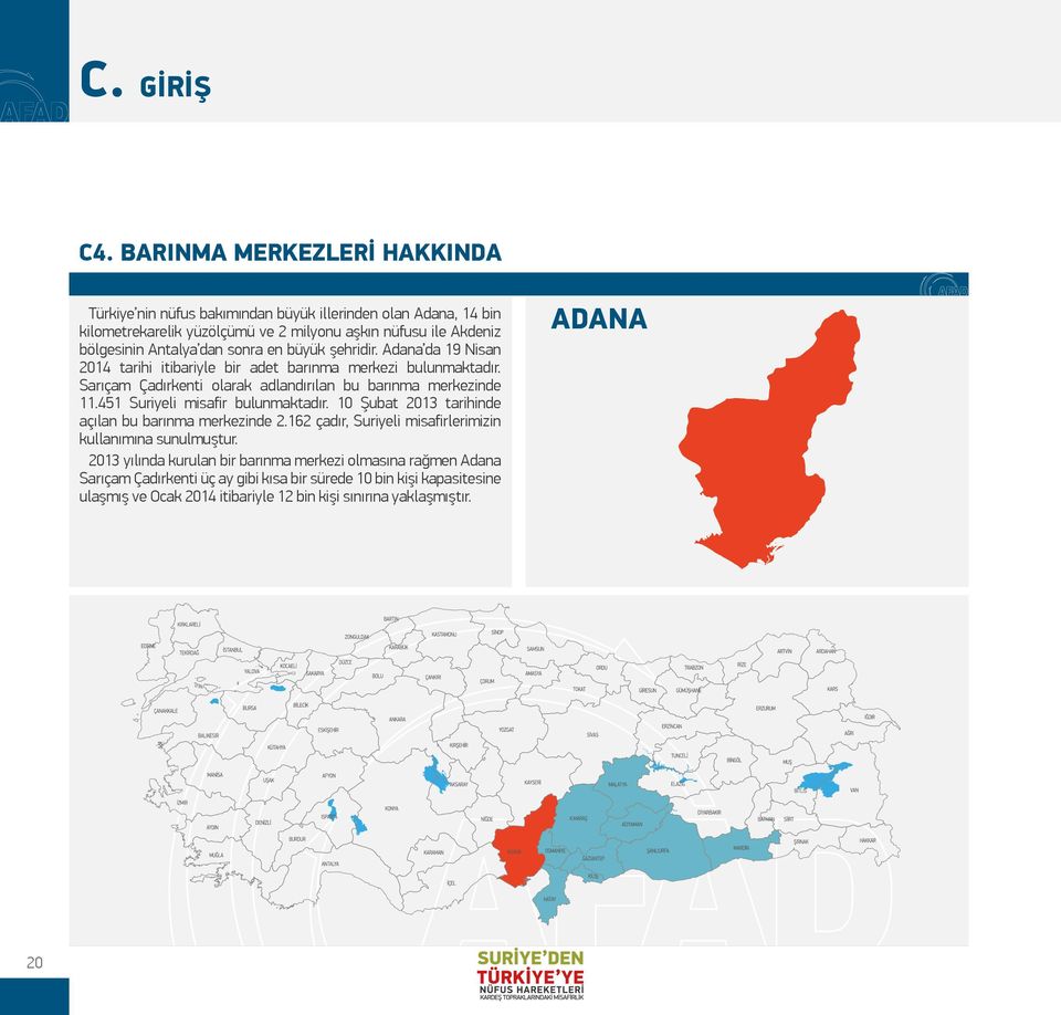 sonra en büyük şehridir. Adana da 19 Nisan 2014 tarihi itibariyle bir adet barınma merkezi bulunmaktadır. Sarıçam Çadırkenti olarak adlandırılan bu barınma merkezinde 11.