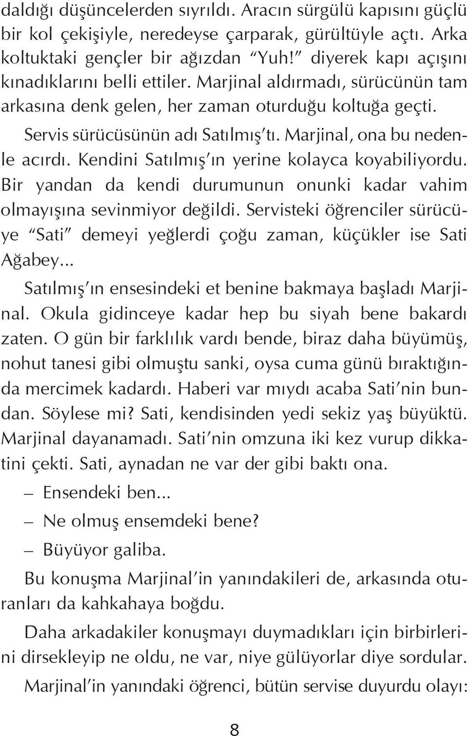 Marjinal, ona bu nedenle acýrdý. Kendini Satýlmýþ ýn yerine kolayca koyabiliyordu. Bir yandan da kendi durumunun onunki kadar vahim olmayýþýna sevinmiyor deðildi.