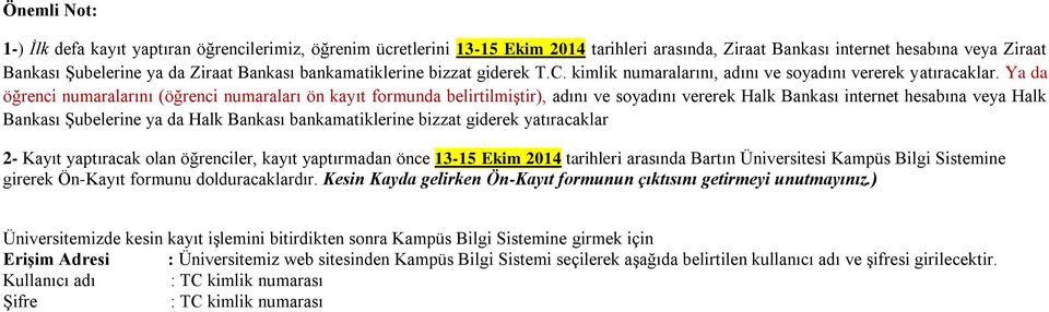 Ya da öğrenci numaralarını (öğrenci numaraları ön kayıt formunda belirtilmiştir), adını ve soyadını vererek Halk Bankası internet hesabına veya Halk Bankası Şubelerine ya da Halk Bankası