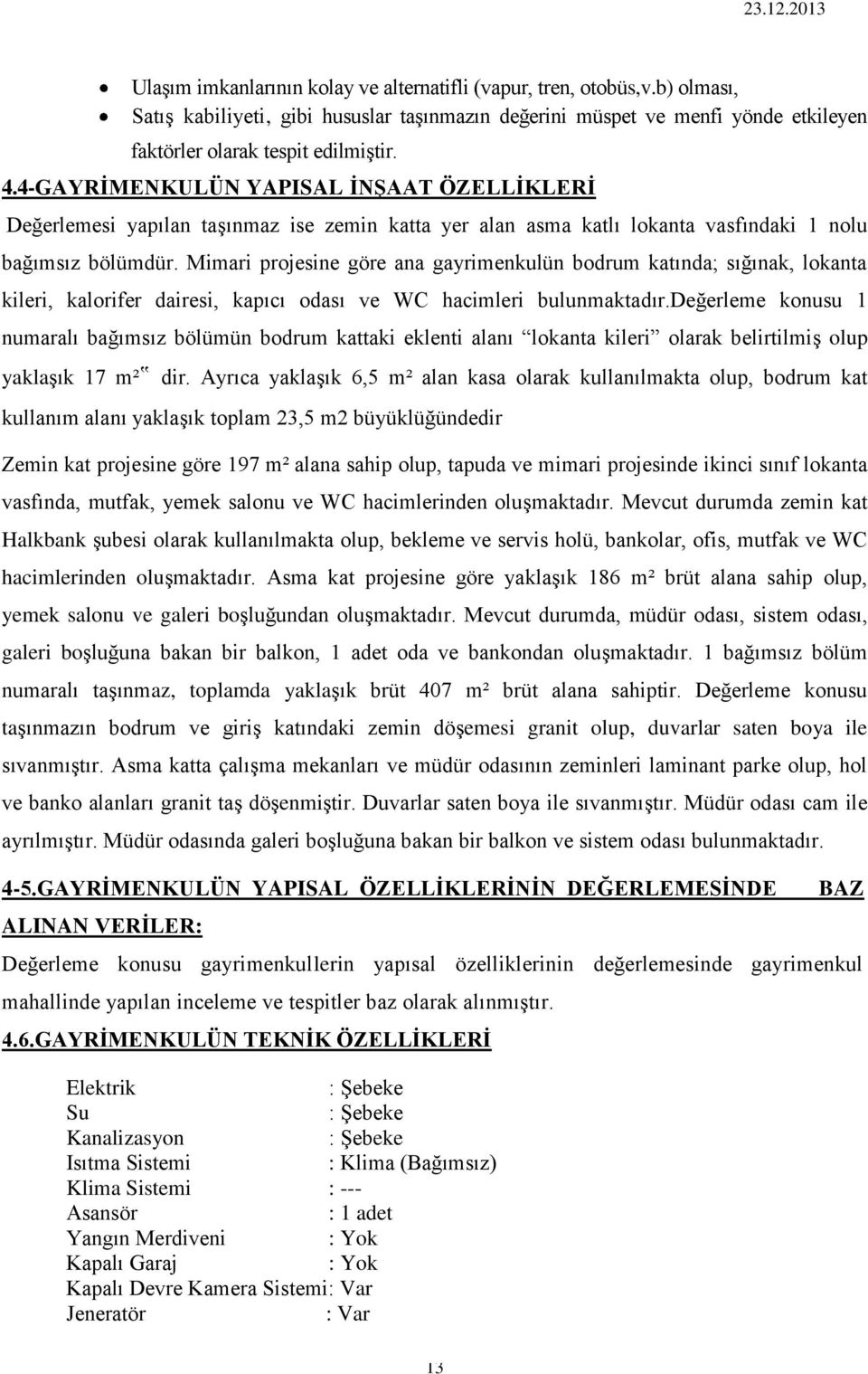 Mimari projesine göre ana gayrimenkulün bodrum katında; sığınak, lokanta kileri, kalorifer dairesi, kapıcı odası ve WC hacimleri bulunmaktadır.