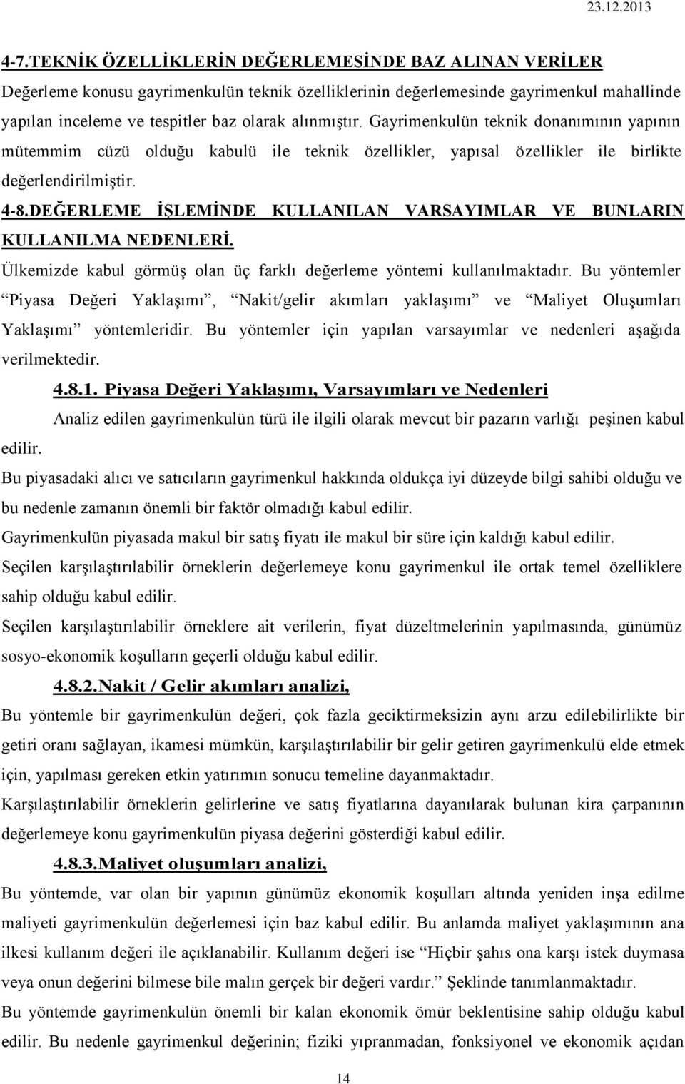 DEĞERLEME İŞLEMİNDE KULLANILAN VARSAYIMLAR VE BUNLARIN KULLANILMA NEDENLERİ. Ülkemizde kabul görmüş olan üç farklı değerleme yöntemi kullanılmaktadır.