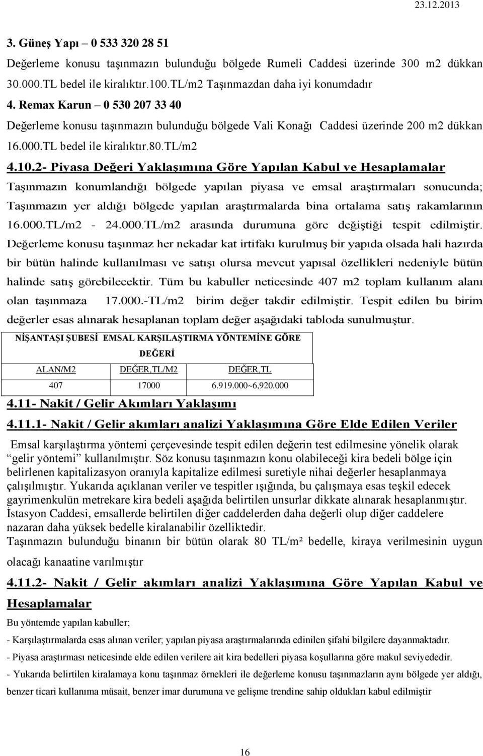 2- Piyasa Değeri Yaklaşımına Göre Yapılan Kabul ve Hesaplamalar Taşınmazın konumlandığı bölgede yapılan piyasa ve emsal araştırmaları sonucunda; Taşınmazın yer aldığı bölgede yapılan araştırmalarda