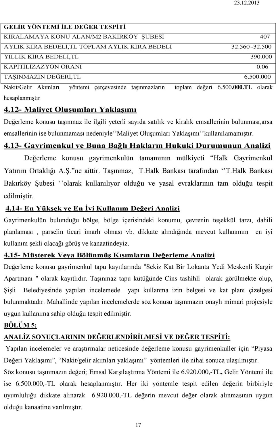 12- Maliyet Oluşumları Yaklaşımı Değerleme konusu taşınmaz ile ilgili yeterli sayıda satılık ve kiralık emsallerinin bulunması,arsa emsallerinin ise bulunmaması nedeniyle Maliyet Oluşumları Yaklaşımı