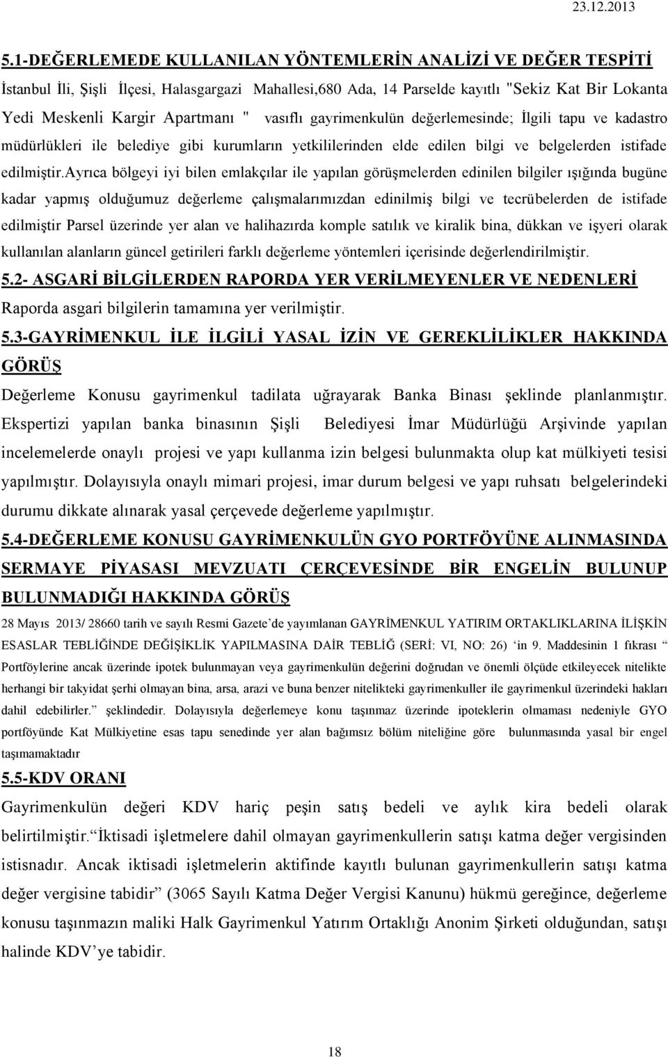 ayrıca bölgeyi iyi bilen emlakçılar ile yapılan görüşmelerden edinilen bilgiler ışığında bugüne kadar yapmış olduğumuz değerleme çalışmalarımızdan edinilmiş bilgi ve tecrübelerden de istifade