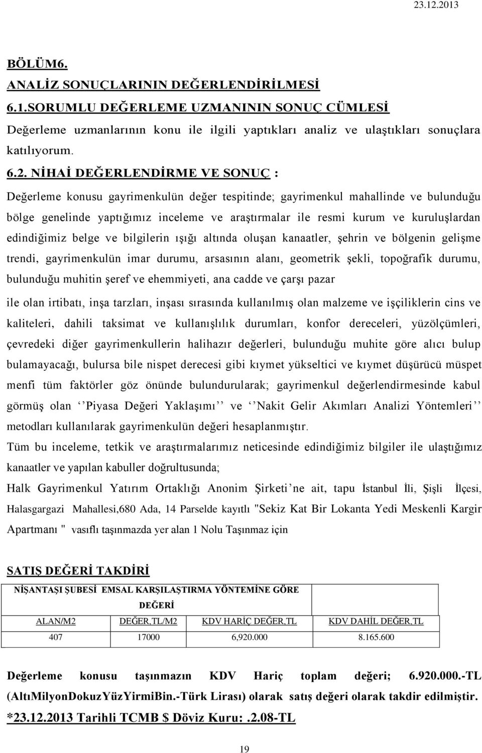 kuruluşlardan edindiğimiz belge ve bilgilerin ışığı altında oluşan kanaatler, şehrin ve bölgenin gelişme trendi, gayrimenkulün imar durumu, arsasının alanı, geometrik şekli, topoğrafik durumu,