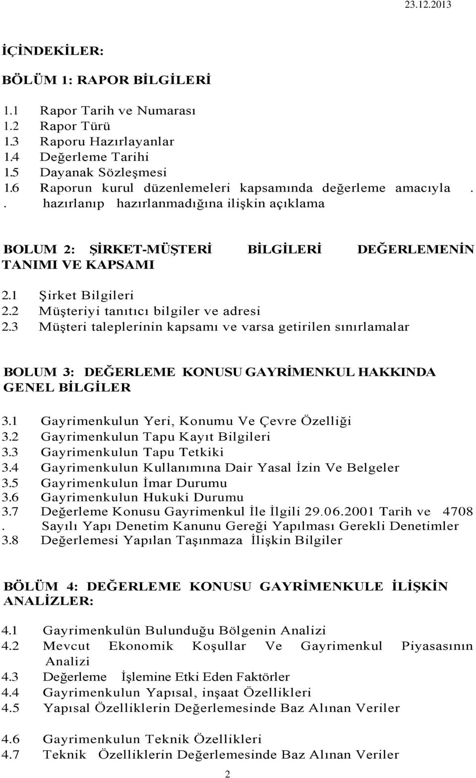 2 Müşteriyi tanıtıcı bilgiler ve adresi 2.3 Müşteri taleplerinin kapsamı ve varsa getirilen sınırlamalar BOLUM 3: DEĞERLEME KONUSU GAYRİMENKUL HAKKINDA GENEL BİLGİLER 3.