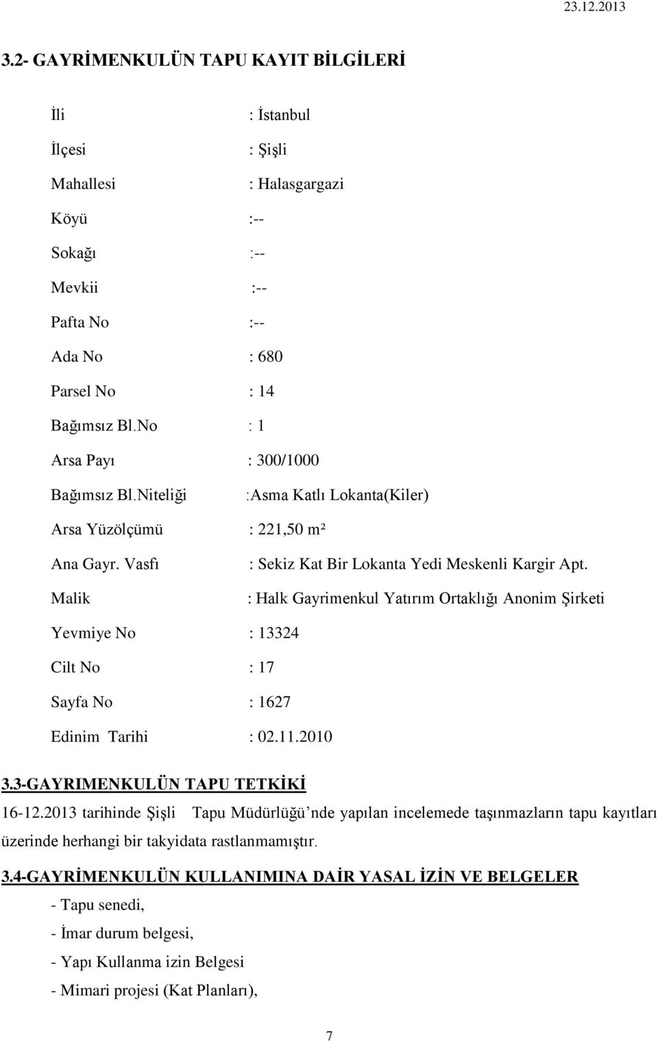 : Halk Gayrimenkul Yatırım Ortaklığı Anonim Şirketi Yevmiye No : 13324 Cilt No : 17 Sayfa No : 1627 Edinim Tarihi : 02.11.2010 3.3-GAYRIMENKULÜN TAPU TETKİKİ 16-12.