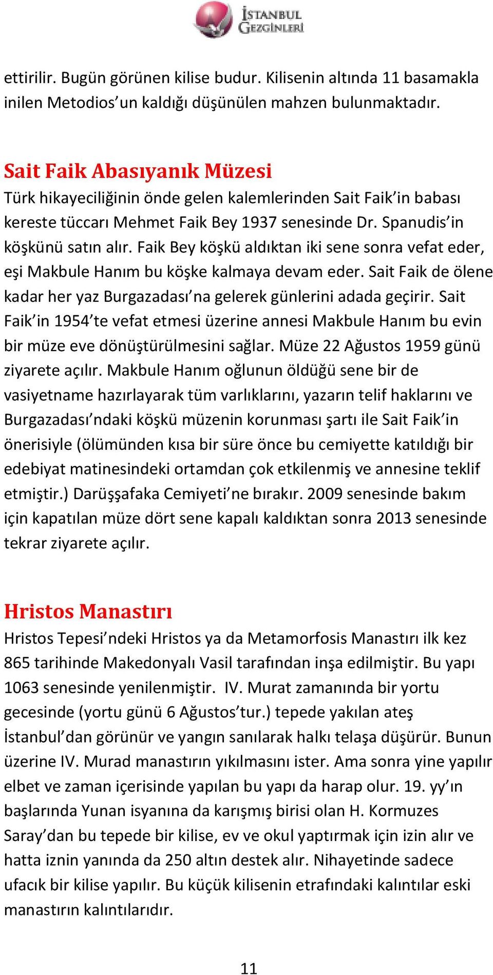 Faik Bey köşkü aldıktan iki sene sonra vefat eder, eşi Makbule Hanım bu köşke kalmaya devam eder. Sait Faik de ölene kadar her yaz Burgazadası na gelerek günlerini adada geçirir.