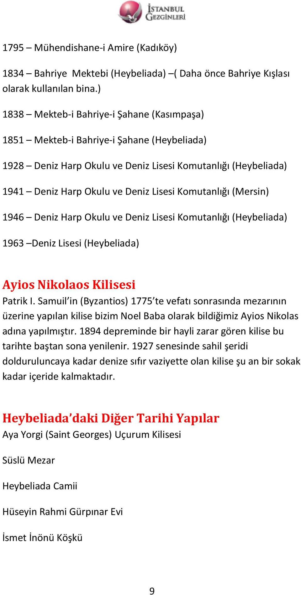 Komutanlığı (Mersin) 1946 Deniz Harp Okulu ve Deniz Lisesi Komutanlığı (Heybeliada) 1963 Deniz Lisesi (Heybeliada) Ayios Nikolaos Kilisesi Patrik I.