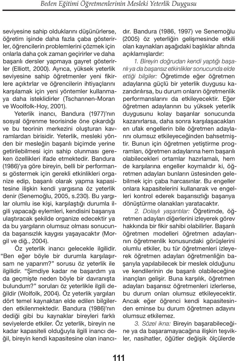 Ayrıca, yüksek yeterlik seviyesine sahip öğretmenler yeni fikirlere açıktırlar ve öğrencilerin ihtiyaçlarını karşılamak için yeni yöntemler kullanmaya daha isteklidirler (Tschannen-Moran ve