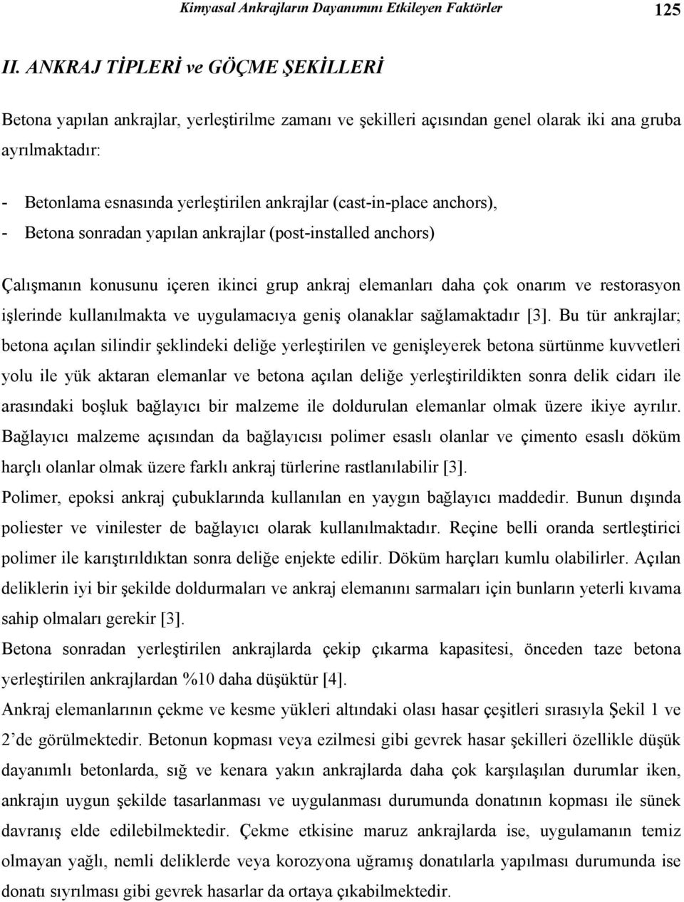 (cast-in-place anchors), - Betona sonradan yapılan ankrajlar (post-installed anchors) Çalışmanın konusunu içeren ikinci grup ankraj elemanları daha çok onarım ve restorasyon işlerinde kullanılmakta