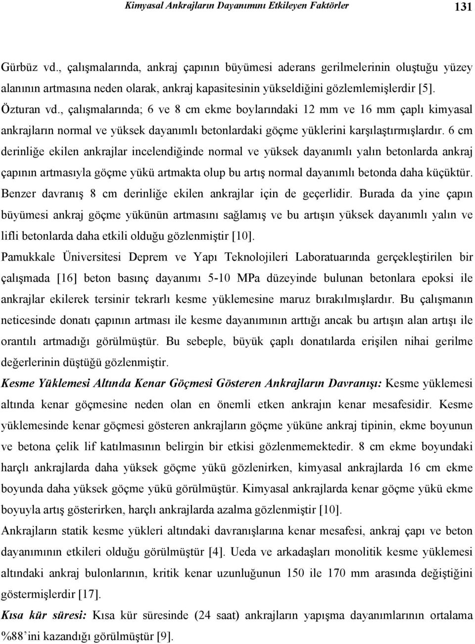 , çalışmalarında; 6 ve 8 cm ekme boylarındaki 12 mm ve 16 mm çaplı kimyasal ankrajların normal ve yüksek dayanımlı betonlardaki göçme yüklerini karşılaştırmışlardır.