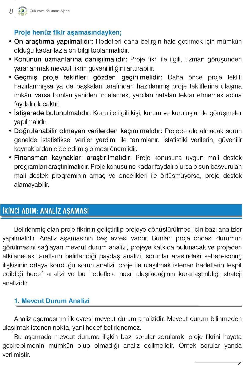 Geçmiş proje teklifleri gözden geçirilmelidir: Daha önce proje teklifi hazırlanmışsa ya da başkaları tarafından hazırlanmış proje tekliflerine ulaşma imkânı varsa bunları yeniden incelemek, yapılan